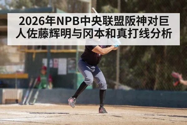 2026年NPB中央联盟阪神对巨人佐藤辉明与冈本和真打线分析